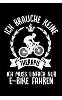 ICH BRAUCHE KEINE THERAPIE ICH MUSS EINFACH NUR E-BIKE FAHREN Notizbuch