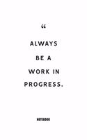 always be a work in progress. Notebook