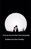 I love my cats more than I love most people. Probably more than is healthy.