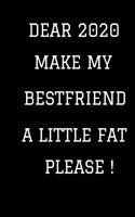 Dear 2020 Make my bestfriend a Little fat please !