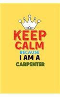 Keep Calm Because I Am A Carpenter - Funny Carpenter Notebook And Journal Gift
