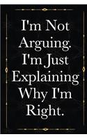 I'm Not Arguing. I'm Just Explaining Why I'm Right.