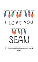 i love you Sean to the upside down and back Notebook, Valentines Day Anniversary Gift Ideas For Sean Name Gift Idea Notebook