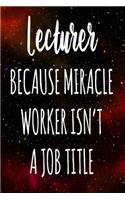 Lecturer Because Miracle Worker Isn't A Job Title: The perfect gift for the professional in your life - Funny 119 page lined journal!
