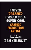 I Never Dreamed I would Be A Super Cool Graphic Production Artist But Here I Am Killing It