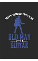 Never Underestimate An Old Man With A Guitar: Never Underestimate Notebook, Dotted Bullet (6" x 9" - 120 pages) Musical Instruments Themed Notebook for Daily Journal, Diary, and Gift