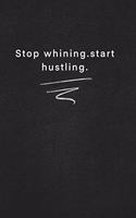 Stop whining.start hustling.