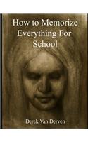 How To Memorize Everything For School