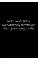 When work feels overwhelming, remember that you're going to die.