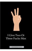I Give Two Or Three Fucks Max Lined Notebook Journal: Unique Notepad Fun Gag Gift For Favorite Coworkers Staff Leaving Present, Secret Santa Or Special Occasions