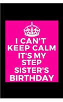 I Can't Keep Calm It's My Step Sister's Birthday: Beautiful gift for Her from Relative - Blank Journal Note Book - Notebook - Unique Keepsake Present Alternative To Birthday Mothers Day Christmas Xm