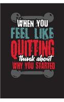 When You Feel Like Quitting Think About Why You Started
