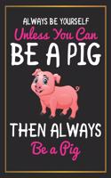 Always Be Yourself Unless You can Be A Pig Then Always be a Pig: Piglet Journal, Pig Notebook, Log Book, Diary, School Composition Book, Creative Writing, Poetry, 6 x 9"120 Pages