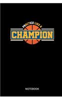 Practice Like A Champion Notebook: Notebook for basketball players and basketball fans