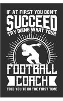 If At First You Don't Succeed Try Doing What Your Football Coach Told You To Do The First Time: Personal Planner 24 month 100 page 6 x 9 Dated Calendar Notebook For 2020-2021 Academic Year. Great gift for any coach who lvoes to give instruction
