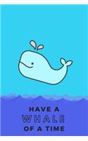 Have a whale of a time - Notebook: Whale gifts for whale lovers, men, women, boys and girls - Lined notebook/journal/diary/logbook/jotter