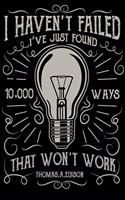 I Haven't Failed I've Just Found 10000 Ways That Won't Work: Motivational, Hope and Inspiration Notebooks Gratitude Journal 6x9 100 noBleed