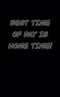 best time of day is home time!: 6x9 Journal Black with white text