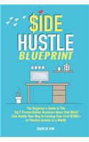 Side Hustle Blueprint: The Beginner's Guide to The Top 7 Proven Online Business Ideas That Work! Side Hustle Your Way to Earning Your First $1000+ in Passive Income a Mont