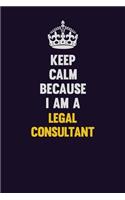 Keep Calm Because I Am A Legal Consultant