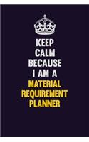Keep Calm Because I Am A Material Requirement Planner: Motivational and inspirational career blank lined gift notebook with matte finish