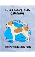 It's OK If You Don't Like My Chihuahua Not Everyone Has Good Taste