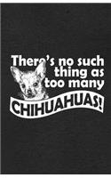 There's No Such Thing as Too Many Chihuahuas A5 Lined Notebook: Funny Sayings Dog Blank Journal For Pet Dog Paw. Unique Student Teacher Scrapbook/ Composition Great For Home School Writing