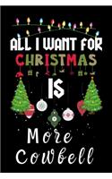 All I Want For Christmas Is More Cowbell: More Cowbell lovers Appreciation gifts for Xmas, Funny More Cowbell Christmas Notebook journal / Thanksgiving & Christmas Gift