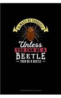 Always Be Yourself Unless You Can Be A Beetle Then Be A Beetle