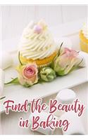 Find the Beauty in Baking: Baking Journal Notebook Gift, 6x9 lined blank notebook, 150 pages, journal to write in for journaling, note, or inspirational quotes, paperback comp