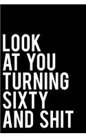 Look at Your Turning Sixty and Shit: 110 Page Blank Lined Journal 6x9 - Gag Gift Idea or Friends Can Fill with Congratulatory Birthday Wishes