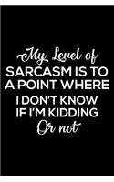 My Level of Sarcasm Is to a Point Where I Don't Know If I'm Kidding or Not