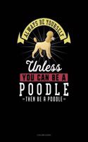 Always Be Yourself Unless You Can Be a Poodle Then Be a Poodle