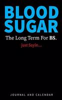 Blood Sugar the Long Term for Bs. Just Sayin...: Blank Lined Journal with Calendar for People Who Fights Against Diabetes