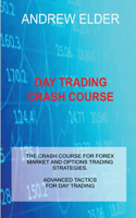 Day Trading Crash Course: The Crash Course for Forex Market and Options Trading Strategies. Advanced Tactics for Day Trading