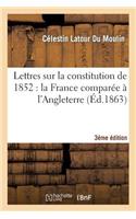 Lettres Sur La Constitution de 1852: La France Comparée À l'Angleterre (3e Édition)