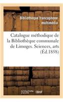Catalogue Méthodique de la Bibliothèque Communale de la Ville de Limoges. Sciences, Arts