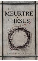 Le Meurtre de J�sus: (the Murder of Jesus: A Study of How Jesus Died)