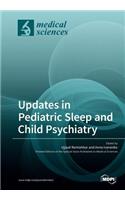 Updates in Pediatric Sleep and Child Psychiatry