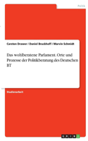 wohlberatene Parlament. Orte und Prozesse der Politikberatung des Deutschen BT