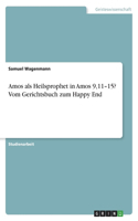 Amos als Heilsprophet in Amos 9,11-15? Vom Gerichtsbuch zum Happy End