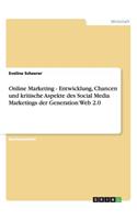 Online Marketing - Entwicklung, Chancen und kritische Aspekte des Social Media Marketings der Generation Web 2.0