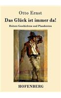Glück ist immer da!: Heitere Geschichten und Plaudereien