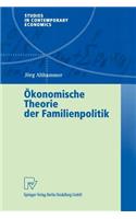 Ökonomische Theorie Der Familienpolitik: Theoretische Und Empirische Befunde Zu Ausgewählten Problemen Staatlicher Familienpolitik