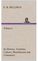 Tobacco Its History, Varieties, Culture, Manufacture and Commerce