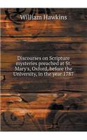 Discourses on Scripture mysteries preached at St. Mary's, Oxford, before the University, in the year 1787: (English)