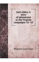 Jack Alden. a Story of Adventures in the Virginia Campaigns '61-'65