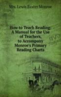 How to Teach Reading: A Manual for the Use of Teachers, to Accompany Monroe's Primary Reading Charts