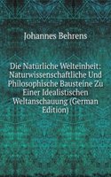 Die Naturliche Welteinheit: Naturwissenschaftliche Und Philosophische Bausteine Zu Einer Idealistischen Weltanschauung (German Edition)