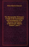 Micrographic Dictionary: A Guide to the Examination and Investigation of the Structure and Nature of Microscopic Objects, Volume 1, part 2